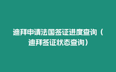 迪拜申請法國簽證進度查詢（迪拜簽證狀態查詢）