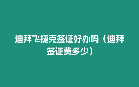 迪拜飛捷克簽證好辦嗎（迪拜簽證費多少）