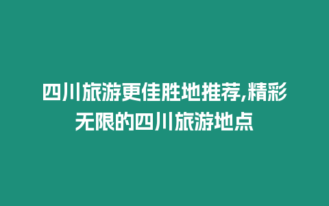 四川旅游更佳勝地推薦,精彩無限的四川旅游地點