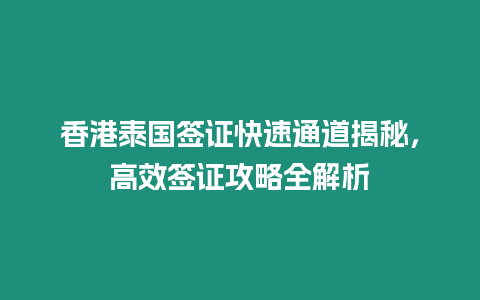 香港泰國簽證快速通道揭秘，高效簽證攻略全解析