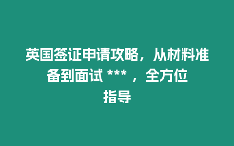 英國簽證申請攻略，從材料準備到面試 *** ，全方位指導