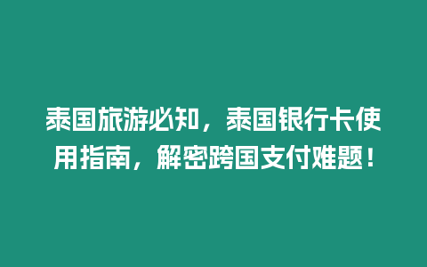 泰國旅游必知，泰國銀行卡使用指南，解密跨國支付難題！