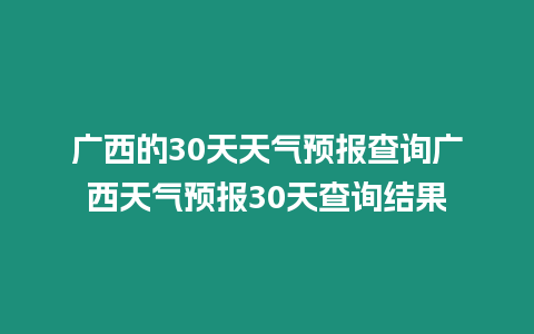 廣西的30天天氣預報查詢廣西天氣預報30天查詢結果