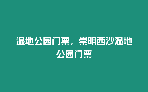 濕地公園門票，崇明西沙濕地公園門票