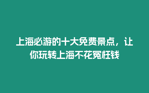 上海必游的十大免費景點，讓你玩轉上海不花冤枉錢