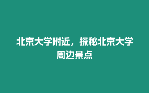 北京大學(xué)附近，探秘北京大學(xué)周邊景點(diǎn)