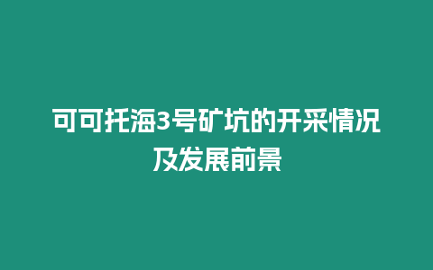 可可托海3號礦坑的開采情況及發展前景