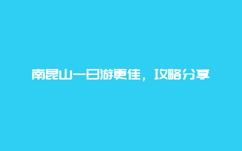 南昆山一日游更佳，攻略分享