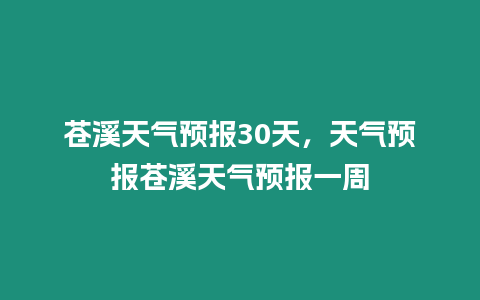 蒼溪天氣預報30天，天氣預報蒼溪天氣預報一周