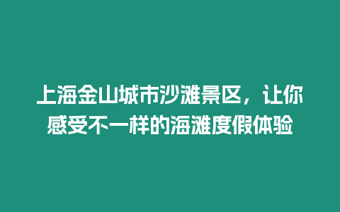 上海金山城市沙灘景區，讓你感受不一樣的海灘度假體驗