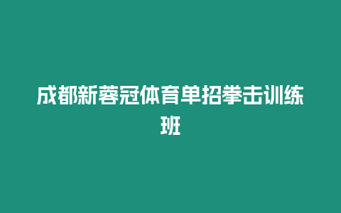 成都新蓉冠體育單招拳擊訓(xùn)練班