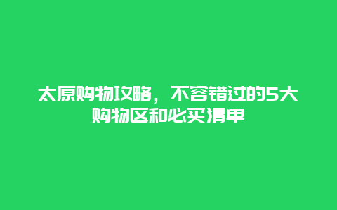 太原購(gòu)物攻略，不容錯(cuò)過的5大購(gòu)物區(qū)和必買清單