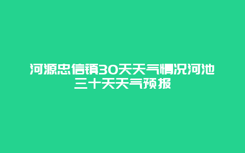 河源忠信鎮30天天氣情況河池三十天天氣預報