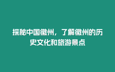 探秘中國(guó)徽州，了解徽州的歷史文化和旅游景點(diǎn)