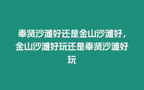 奉賢沙灘好還是金山沙灘好，金山沙灘好玩還是奉賢沙灘好玩