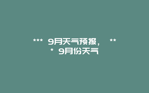 *** 9月天氣預報， *** 9月份天氣