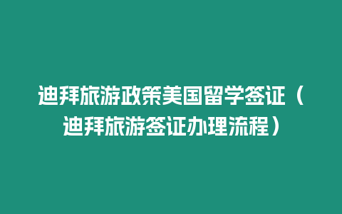 迪拜旅游政策美國留學簽證（迪拜旅游簽證辦理流程）