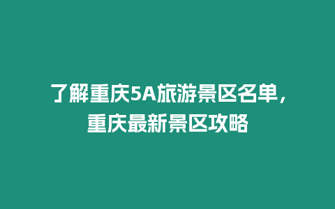 了解重慶5A旅游景區名單，重慶最新景區攻略