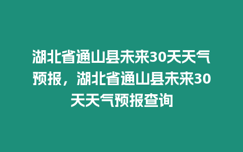 湖北省通山縣未來30天天氣預(yù)報，湖北省通山縣未來30天天氣預(yù)報查詢