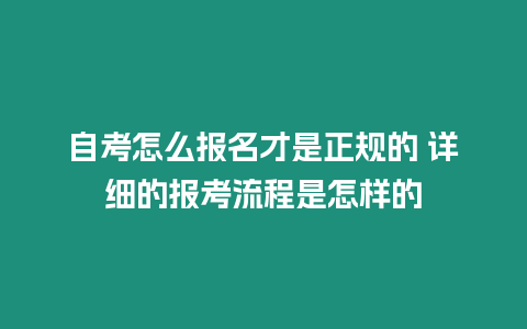 自考怎么報名才是正規的 詳細的報考流程是怎樣的