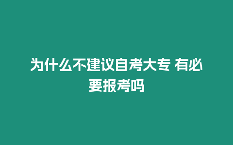 為什么不建議自考大專(zhuān) 有必要報(bào)考嗎