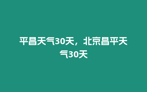 平昌天氣30天，北京昌平天氣30天