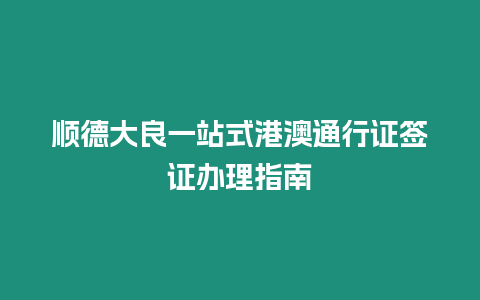 順德大良一站式港澳通行證簽證辦理指南