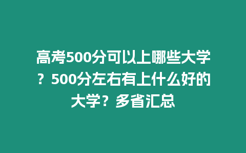 高考500分可以上哪些大學？500分左右有上什么好的大學？多省匯總