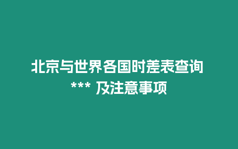 北京與世界各國時差表查詢 *** 及注意事項