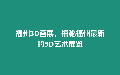 福州3D畫展，探秘福州最新的3D藝術展覽