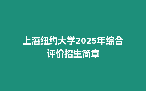 上海紐約大學(xué)2025年綜合評(píng)價(jià)招生簡(jiǎn)章