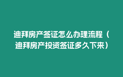 迪拜房產簽證怎么辦理流程（迪拜房產投資簽證多久下來）