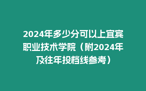 2024年多少分可以上宜賓職業(yè)技術學院（附2024年及往年投檔線參考）