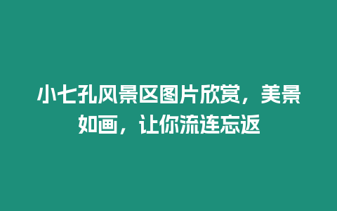 小七孔風景區圖片欣賞，美景如畫，讓你流連忘返