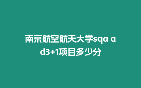 南京航空航天大學sqa ad3+1項目多少分