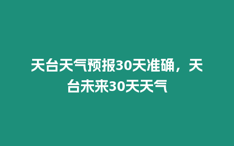 天臺天氣預報30天準確，天臺未來30天天氣