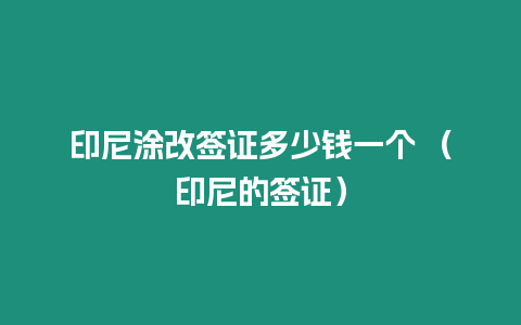 印尼涂改簽證多少錢一個 （印尼的簽證）