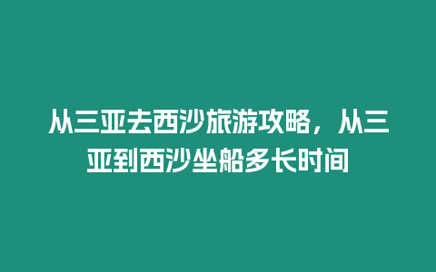 從三亞去西沙旅游攻略，從三亞到西沙坐船多長(zhǎng)時(shí)間