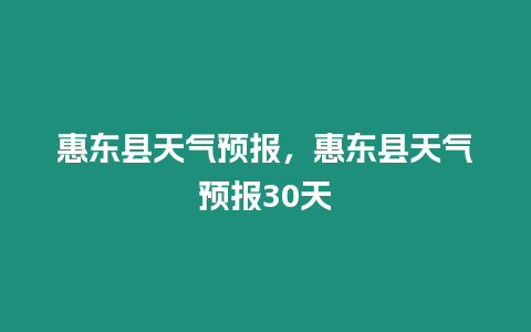 惠東縣天氣預(yù)報，惠東縣天氣預(yù)報30天