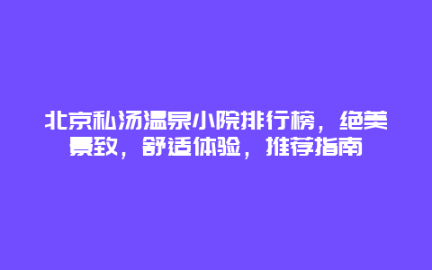 北京私湯溫泉小院排行榜，絕美景致，舒適體驗，推薦指南