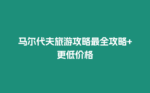 馬爾代夫旅游攻略最全攻略+更低價(jià)格