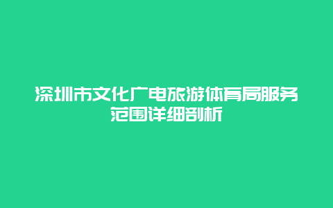 深圳市文化廣電旅游體育局服務范圍詳細剖析