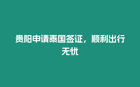 貴陽申請泰國簽證，順利出行無憂