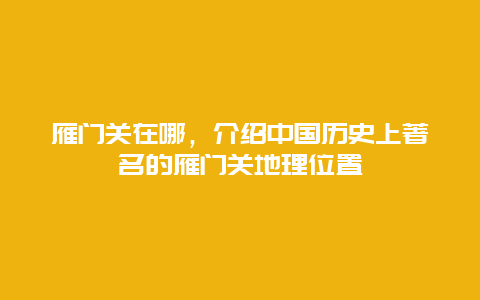 雁門關(guān)在哪，介紹中國(guó)歷史上著名的雁門關(guān)地理位置