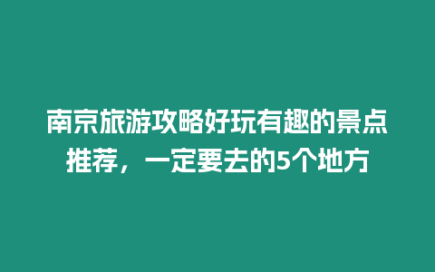 南京旅游攻略好玩有趣的景點推薦，一定要去的5個地方