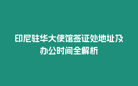 印尼駐華大使館簽證處地址及辦公時間全解析