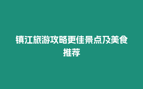 鎮(zhèn)江旅游攻略更佳景點及美食推薦