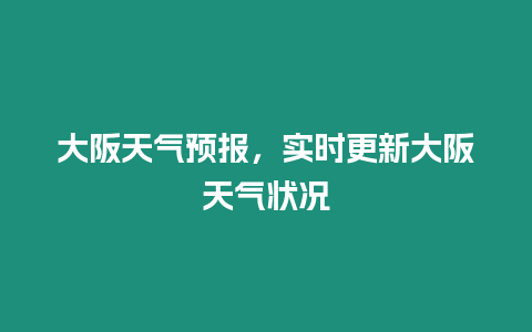 大阪天氣預(yù)報(bào)，實(shí)時(shí)更新大阪天氣狀況