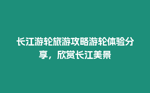 長江游輪旅游攻略游輪體驗分享，欣賞長江美景