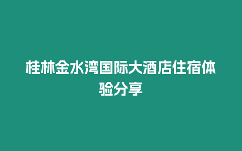 桂林金水灣國際大酒店住宿體驗分享